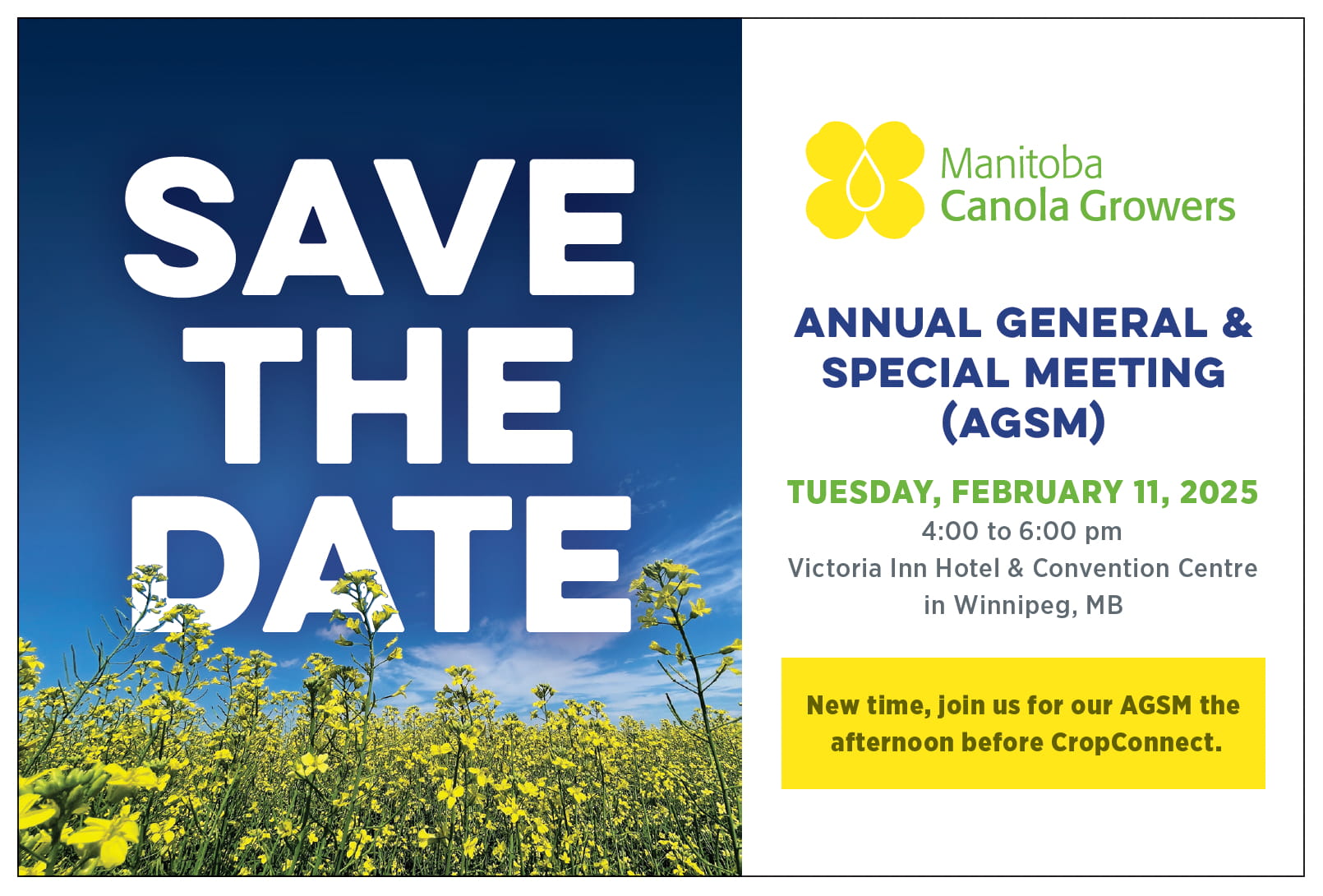 Save the Date for Manitoba Canola Grower's AGSM. Tuesday February 11, 2025 from 4 to 6 pm at the Victoria Inn Hotel and Convention Centre in Winnipeg MB.